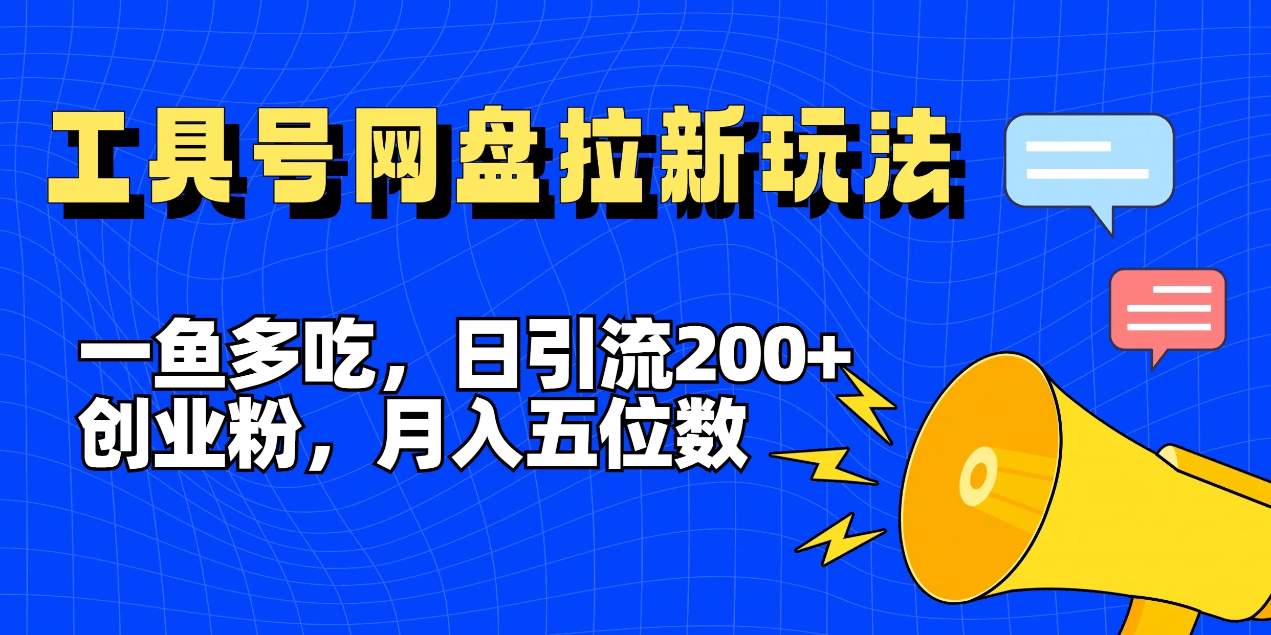 一鱼多吃，日引流200+创业粉，全平台工具号，网盘拉新新玩法月入5位数 - 小萌资源网