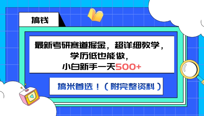 最新考研赛道掘金，小白新手一天500+，学历低也能做，超详细教学，副业首选！（附完整资料） - 小萌资源网