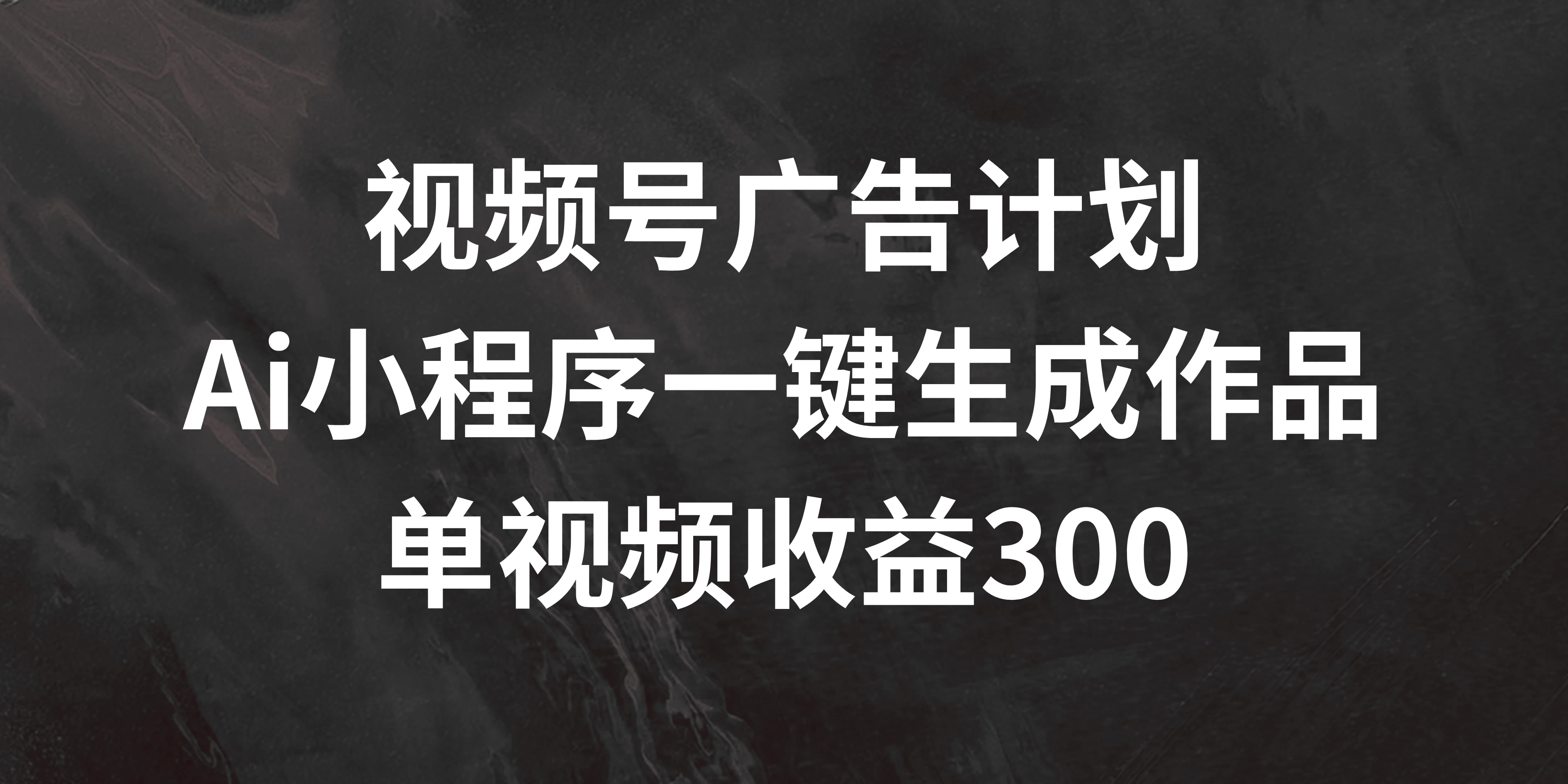 视频号广告计划 ，AI小程序一键生成作品， 单视频收益300+ - 小萌资源网
