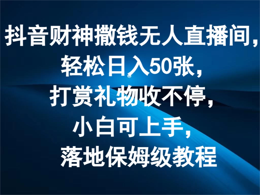 抖音财神撒钱无人直播间，轻松日入50张，打赏礼物收不停，小白可上手，落地保姆级教程 - 小萌资源网
