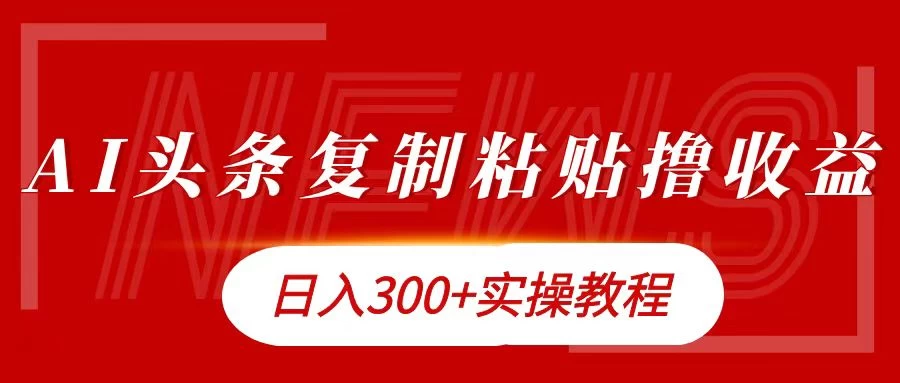 今日头条复制粘贴撸金，轻松日入300+ - 小萌资源网