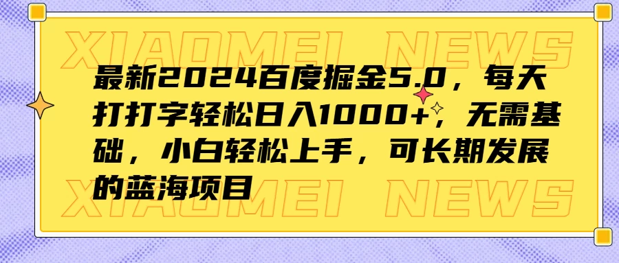 最新2024百度掘金5.0，每天打打字轻松日入1000+，无需基础，小白轻松上手，可长期发展的蓝海项目 - 小萌资源网