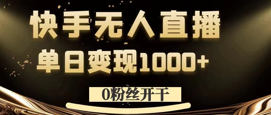 0粉丝开干，快手无人直播，单日变现1000+ - 小萌资源网