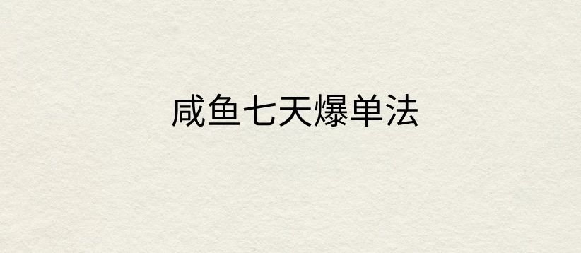 咸鱼七天爆单法，价值398元，学会了，适用所有的行业 - 小萌资源网