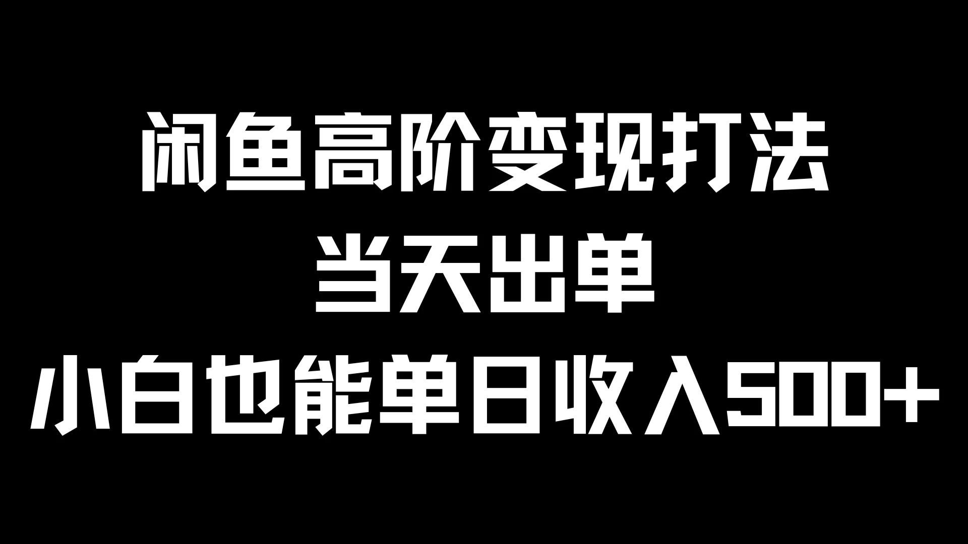 闲鱼高阶变现打法，当天出单，小白也能单日收入500+ - 小萌资源网