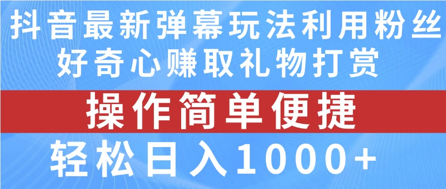 抖音弹幕最新玩法，利用粉丝好奇心赚取礼物打赏，轻松日入1000+ - 小萌资源网