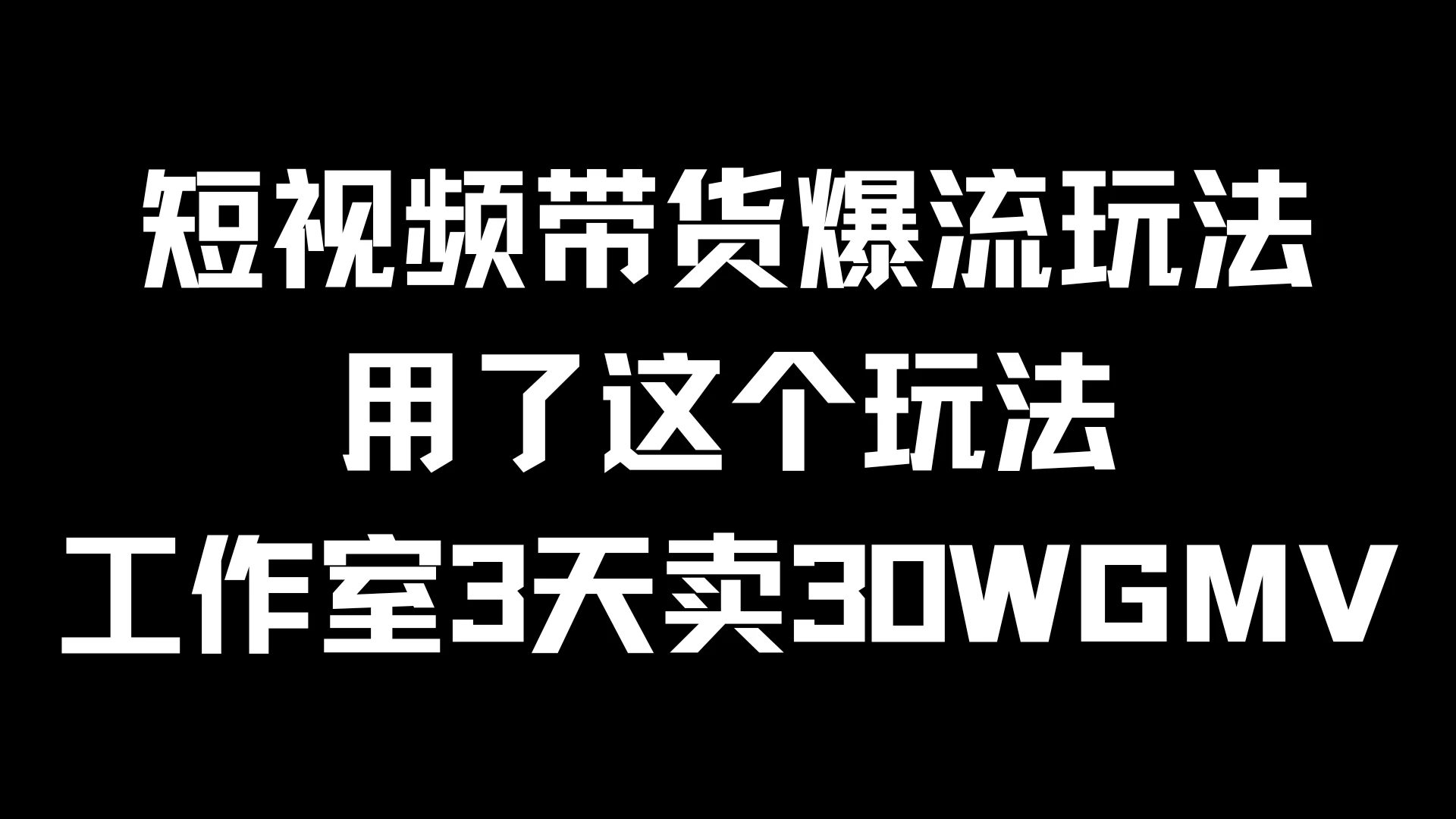短视频带货爆流玩法，用了这个玩法，工作室3天卖出30WGMV - 小萌资源网