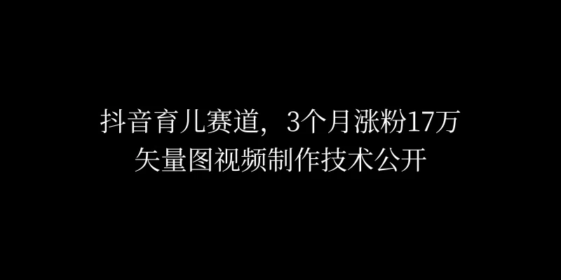 3个月涨粉17万，抖音矢量图制作视频技术公开，2种变现方式 - 小萌资源网