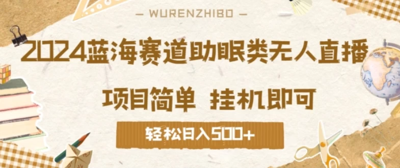 2024蓝海赛道助眠类无人直播，操作简单挂机即可 礼物收到手软，轻松日入500+ - 小萌资源网