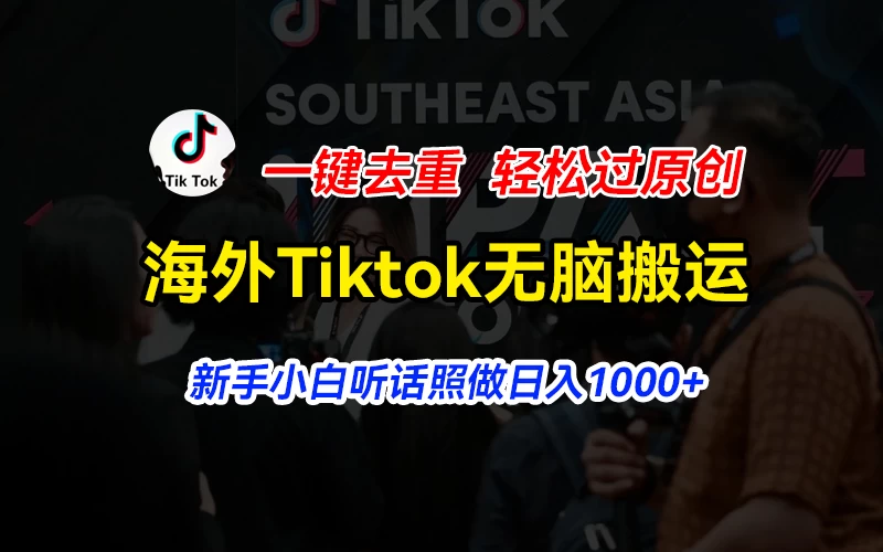 海外Tiktok短视频无脑搬运，一键去重轻松过原创，新手小白听话照做日入1000+ - 小萌资源网