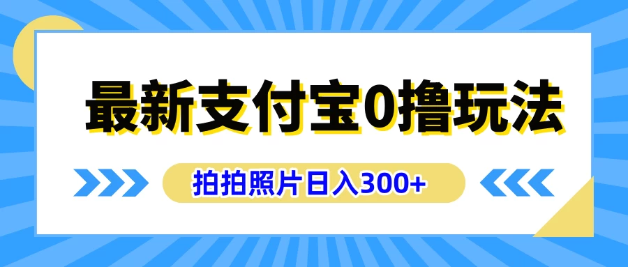 最新支付宝0撸玩法，拍照轻松赚收益，日入300+，有手机就能做 - 小萌资源网