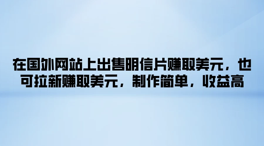 在国外网站上出售明信片赚取美元，也可拉新赚取美元，制作简单，收益高 - 小萌资源网