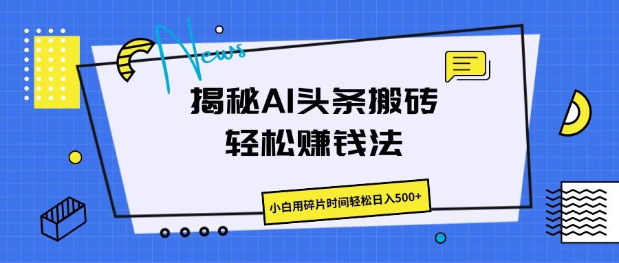 揭秘AI头条搬砖的轻松赚钱法，小白用碎片时间轻松日入500+ - 小萌资源网