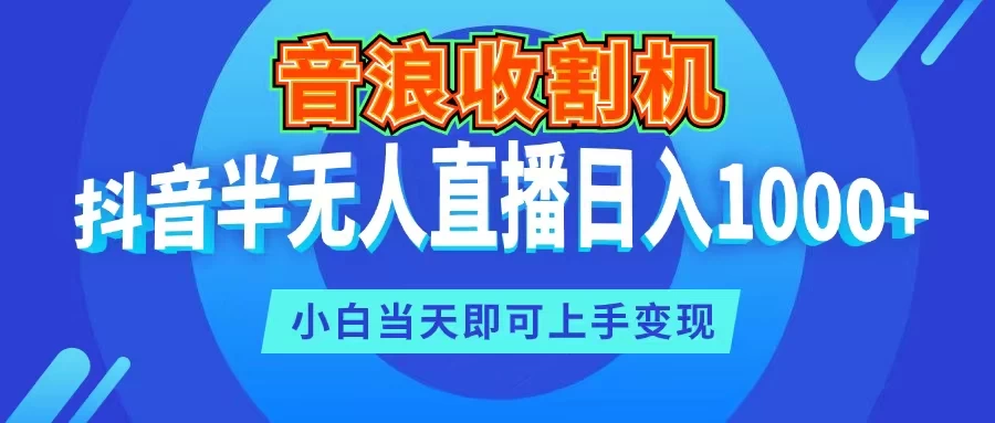 音浪收割机，抖音半无人直播日入1000+，小白当天即可上手变现 - 小萌资源网