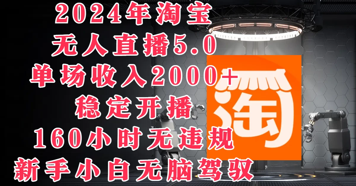 2024年淘宝无人直播5.0，单场收入2000+，稳定开播160小时无违规，新手小白无脑驾驭 - 小萌资源网