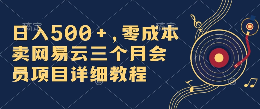 日入500+，零成本卖网易云三个月会员，合法合规，赶紧抓住风口吃肉！ - 小萌资源网