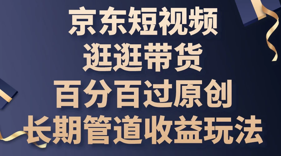 京东短视频逛逛带货，百分百过原创，长期管道收益玩法 - 小萌资源网