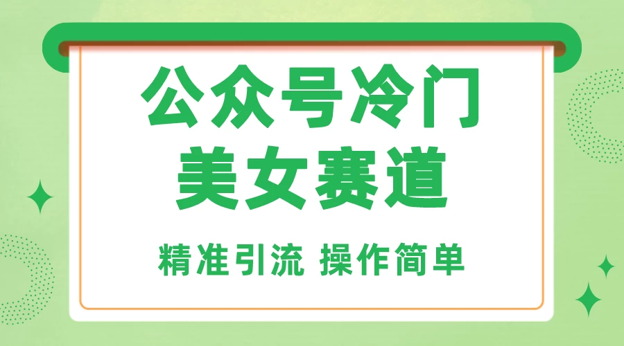 公众号冷门美女赛道，精准引流，操作简单，每天几小时轻松日入1000+ - 小萌资源网