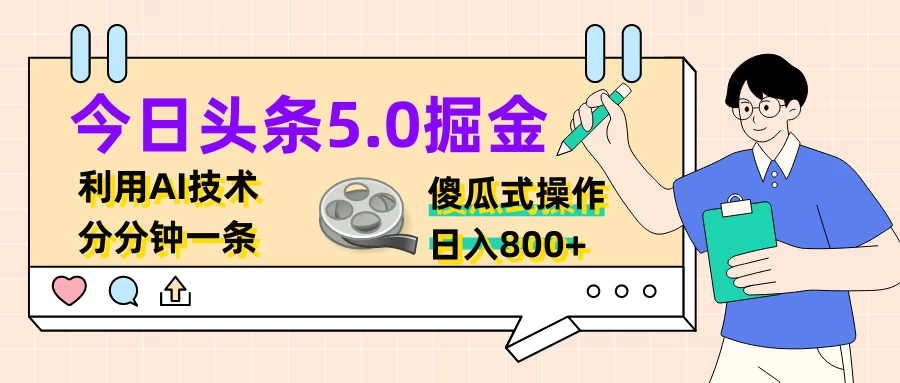 今日头条5.0掘金，利用AI技术，分分钟一条，傻瓜式操作，日入800+ - 小萌资源网