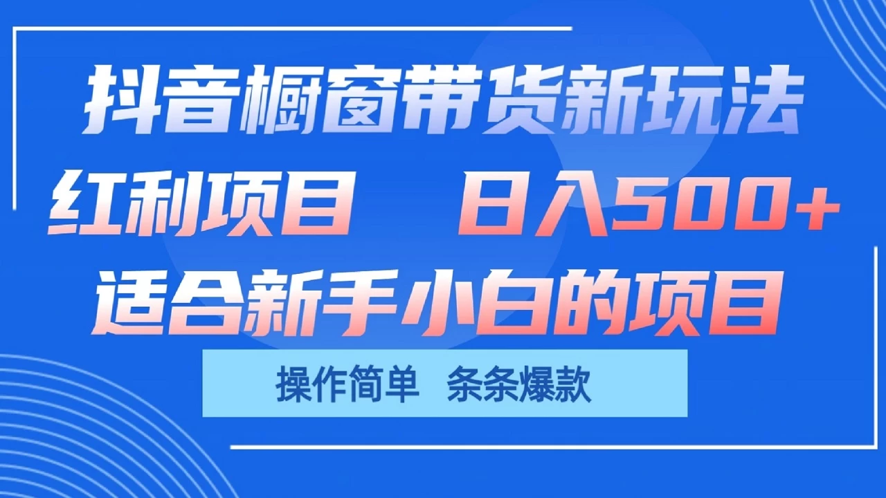 抖音橱窗带货新玩法，单日收益500+，操作简单，条条爆款，新手小白也能轻松上手 - 小萌资源网