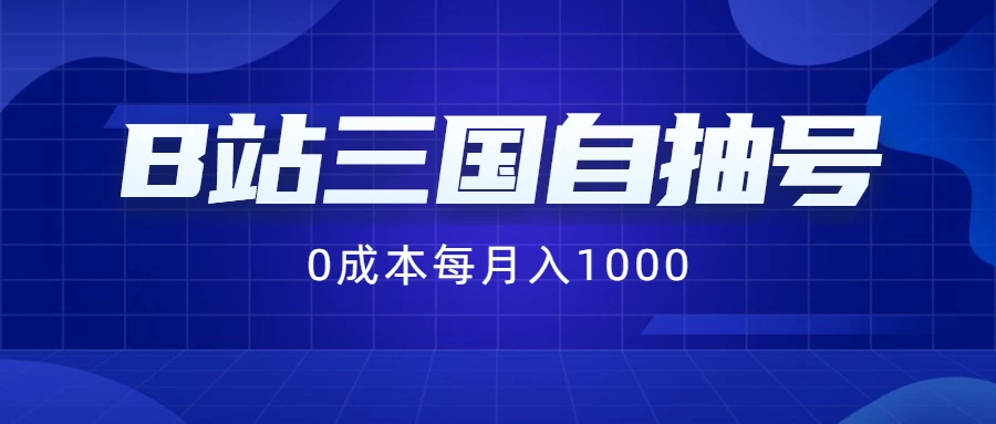 B站三国自抽号项目，0成本纯手动，每月稳赚1000+ - 小萌资源网