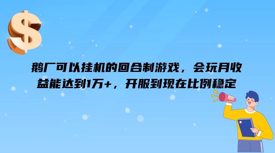 鹅厂可以挂机的回合制游戏，会玩月收益能达到1万+，开服到现在比例稳定 - 小萌资源网