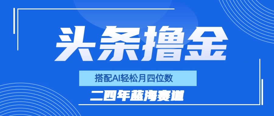 今日头条撸金，配合AI矩阵玩法，月轻松四位数 - 小萌资源网
