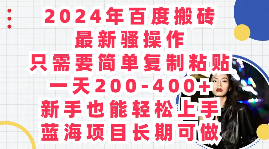 2024年百度搬砖最新骚操作，只需要简单复制粘贴，一天200-400+新手也能轻松上手，蓝海项目长期可做 - 小萌资源网