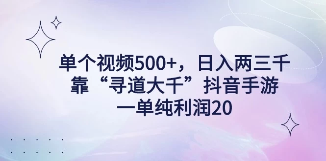 单个视频500+，日入两三千轻轻松松，靠“寻道大千”抖音手游，一单纯利润20，偏门大佬玩法，一台手机即可操作，无脑变现！ - 小萌资源网