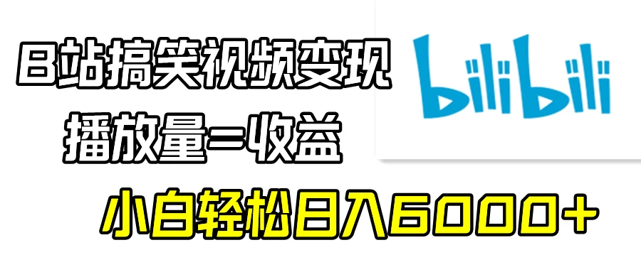 B站搞笑视频变现，播放量=收益，小白轻松日入6000+ - 小萌资源网
