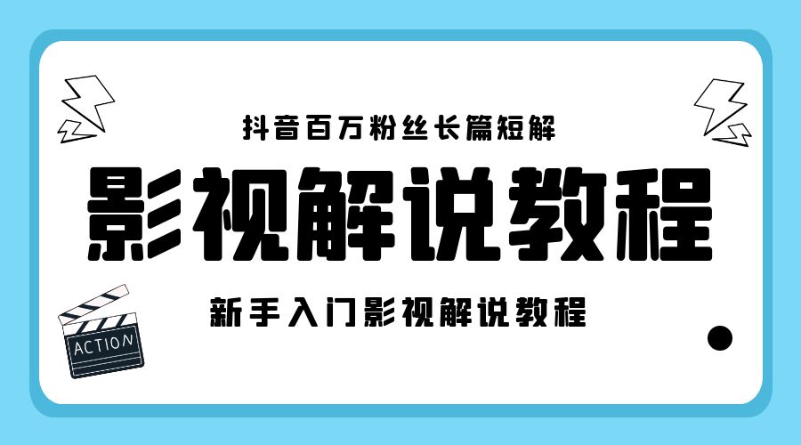 抖音百万粉丝长篇短解影视解说教程：新手入门做电影解说影视解说「 8 节课」 - 小萌资源网