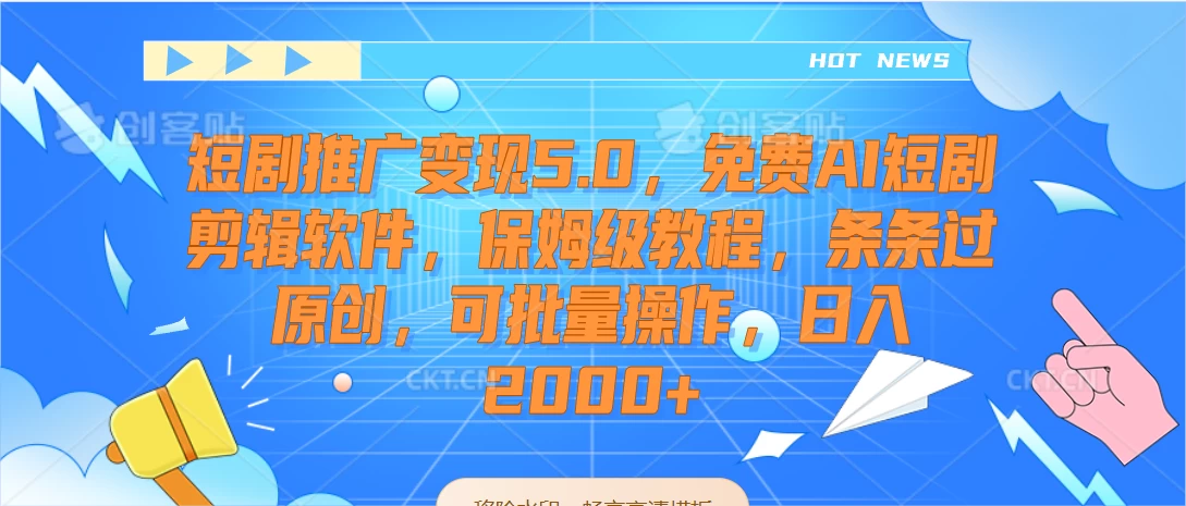 短剧推广变现5.0，免费AI短剧剪辑软件，保姆级教程，条条过原创，可批量操作，日入2000+ - 小萌资源网