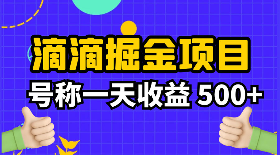 外面收费 888 起步很火的滴滴掘金项目教学详解：号称一天收益 500+ - 小萌资源网