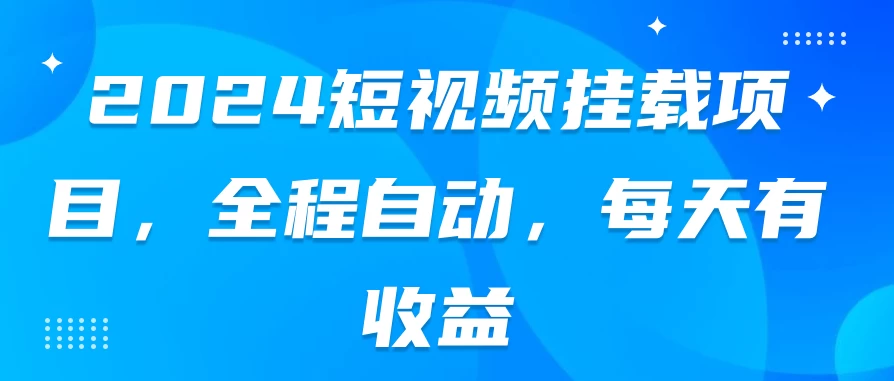 2024短视频挂载项目，全程自动，每天有收益 - 小萌资源网