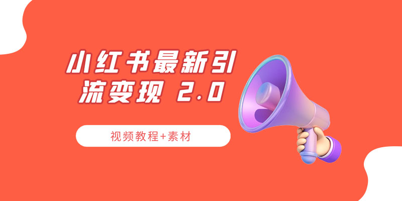 小红书最新引流变现 2.0 教程：全网最新最详细的视频教程+素材 - 小萌资源网