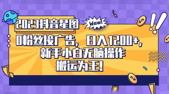 抖音星图 0 粉接广告，新手小白无脑操作日入 1200+ ，无上限无门槛，搬运为王！【揭秘】 - 小萌资源网
