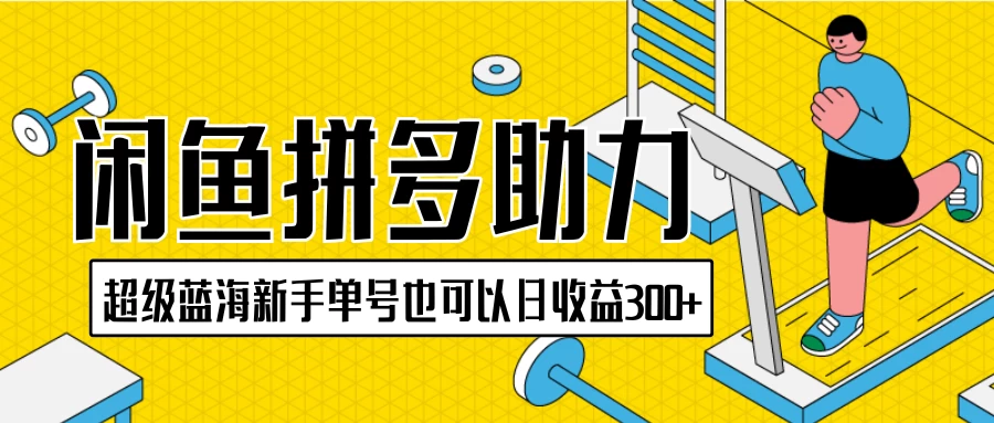 闲鱼拼多多助力项目，超级蓝海，新手单号也可以日收益300+ - 小萌资源网