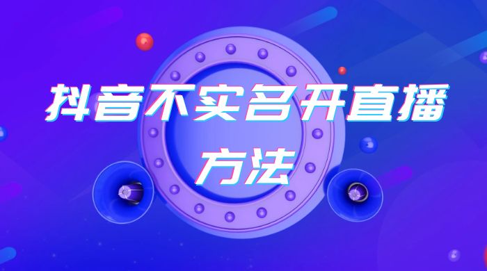 抖音不实名开直播方法 抖音怎么不实名开直播 - 小萌资源网