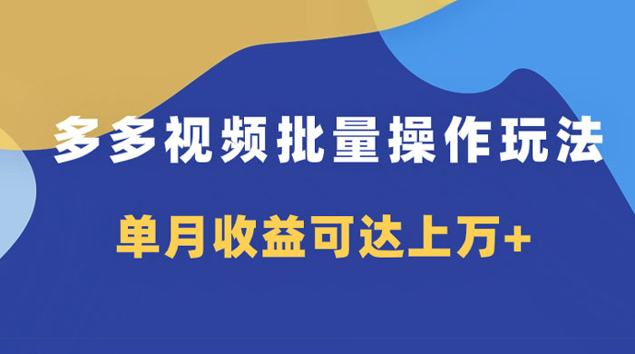 多多视频带货项目批量操作玩法，仅复制搬运即可，单月收益可达上万+ - 小萌资源网