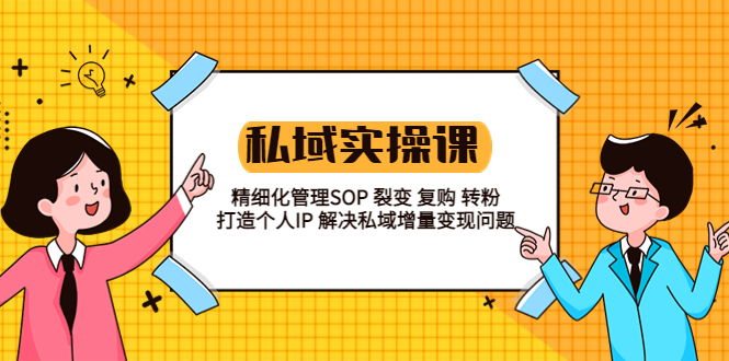 私域实战课程：精细化管理 SOP 裂变、复购、转粉，打造个人 IP 私域增量变现问题 - 小萌资源网