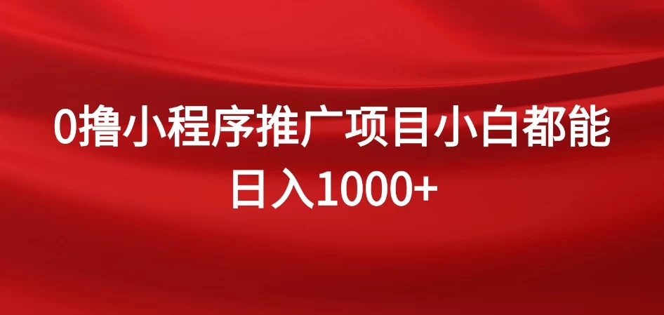 0撸小程序推广项目，日入四位数，零基础小白也能做 - 小萌资源网