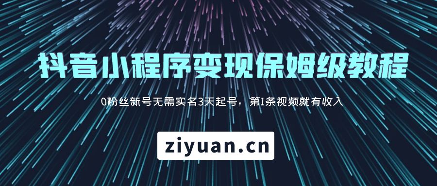 抖音小程序变现保姆级教程：0 粉丝新号无需实名 3 天起号，第 1 条视频就有收入 - 小萌资源网