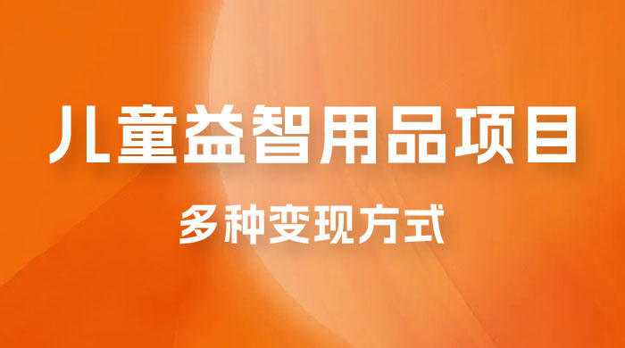 外面收费 2980 的电子版益智用品项目，儿童赛道，多种变现方式，轻松实现 0 成本月入过万 - 小萌资源网