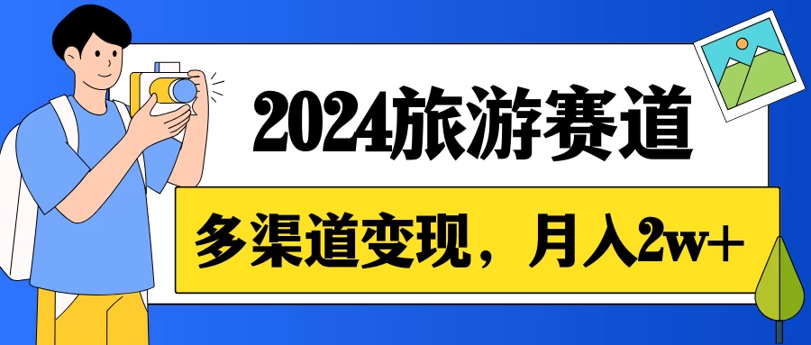 月入2w+，2024假期旅游赛道，0成本，多渠道变现，小白轻松上手 - 小萌资源网