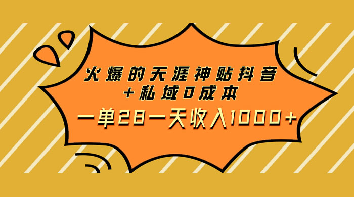 火爆的天涯神贴抖音玩法，私域变现 0 成本，一单 28 一天收入1000+ - 小萌资源网