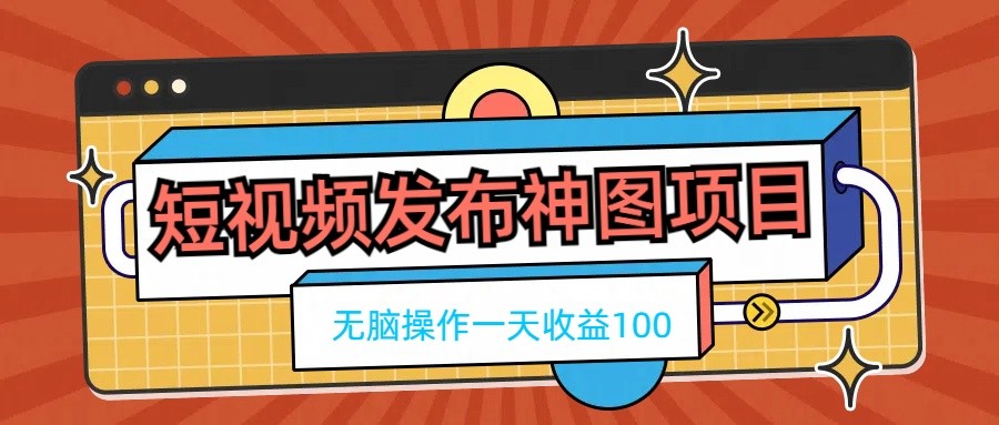 短视频发布神图项目，无脑操作，一天收益100 - 小萌资源网