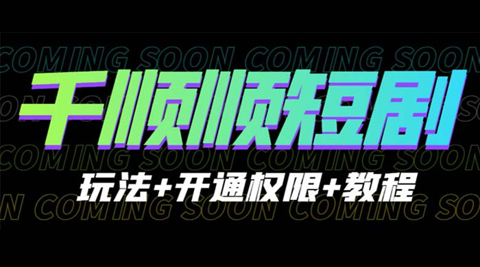千顺顺短剧项目：开通权限玩法教程 - 小萌资源网