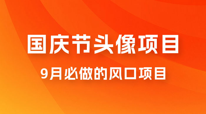 国庆头像推广，每年必做项目之一，新手操作无难度，最高日入 500+ - 小萌资源网