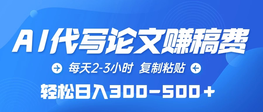 AI代写论文赚稿费，每天2-3小时，复制粘贴，轻松日入300-500＋ - 小萌资源网