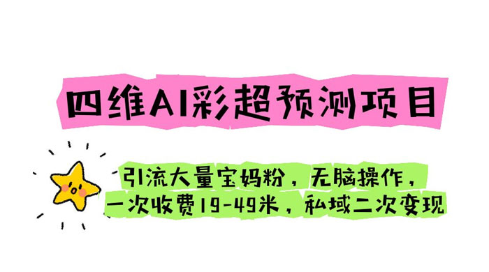 四维 AI 彩超预测项目：引流大量宝妈粉，一次收费 19~49 私域二次变现 - 小萌资源网